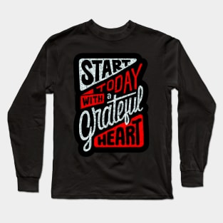 Start Today With A Grateful Heart - Typography Inspirational Quote Design Great For Any Occasion Long Sleeve T-Shirt